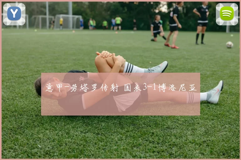 意甲-劳塔罗传射 国米3-1博洛尼亚