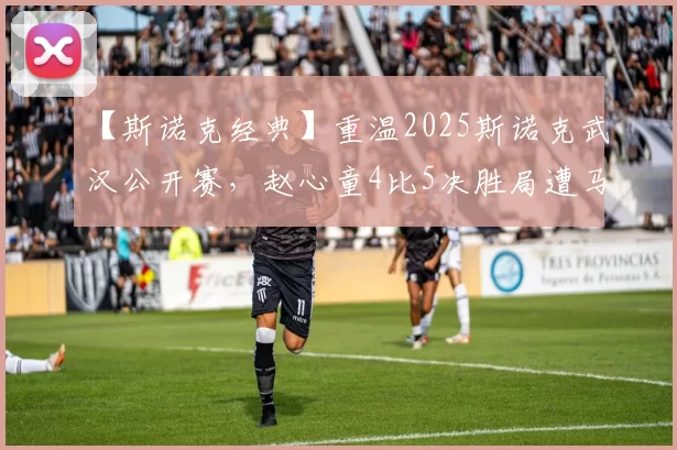 【斯诺克经典】重温2025斯诺克武汉公开赛，赵心童4比5决胜局遭马奎尔黑球绝杀