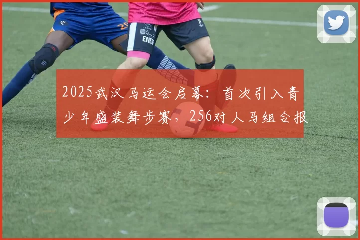 2025武汉马运会启幕：首次引入青少年盛装舞步赛，256对人马组合报名场地障碍赛