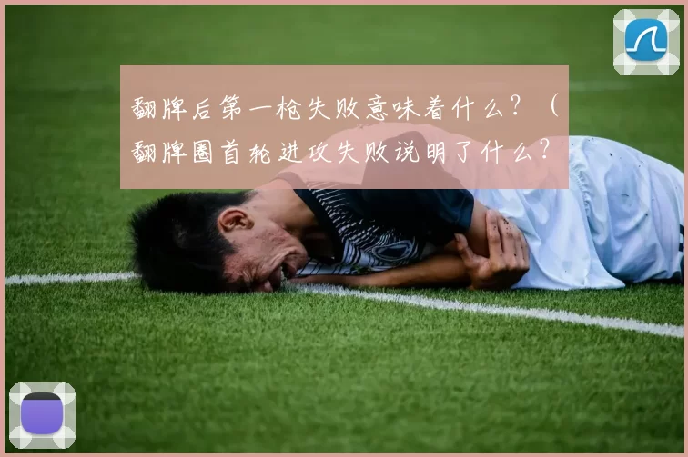 翻牌后第一枪失败意味着什么？（翻牌圈首轮进攻失败说明了什么？）