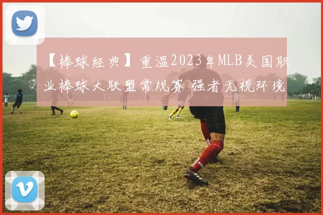 【棒球经典】重温2023年MLB美国职业棒球大联盟常规赛 强者无视环境的极限角度接球名场面