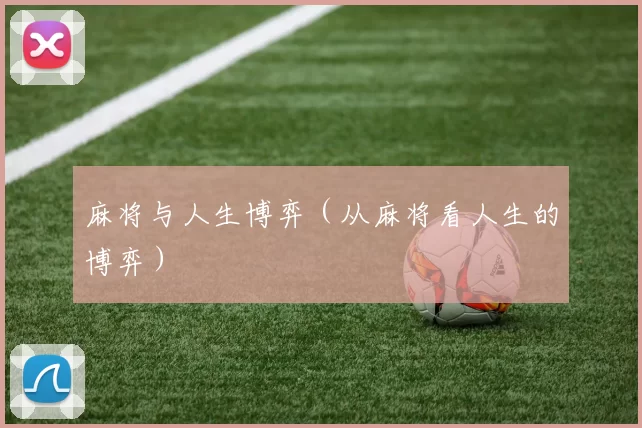 麻将与人生博弈（从麻将看人生的博弈）