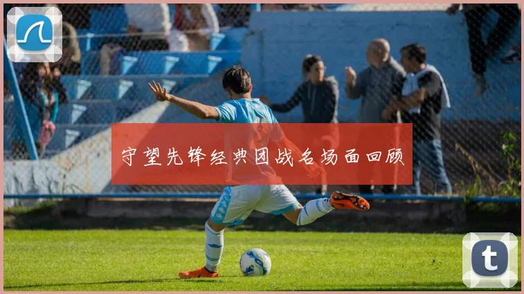 守望先锋经典团战名场面回顾