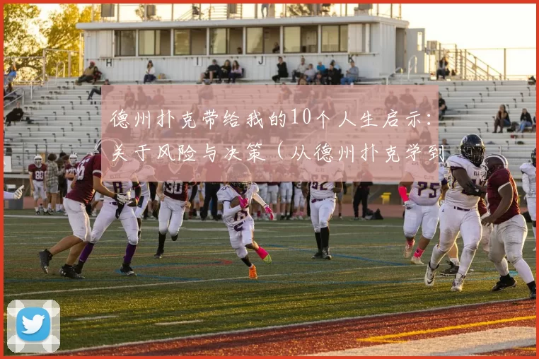 德州扑克带给我的10个人生启示：关于风险与决策（从德州扑克学到的10个人生课题：风险与抉择的智慧）