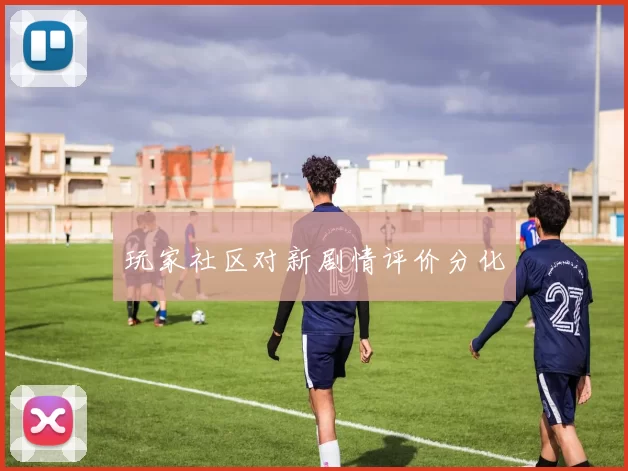 玩家社区对新剧情评价分化